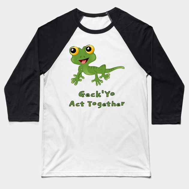 Geck 'Yo Act Together Baseball T-Shirt by A T Design
